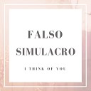 Falso Simulacro - I Think Of You