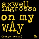 Axwell Ingrosso Axwell Sebastian Ingrosso - On My Way Kungs Remix
