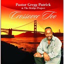 Pastor Gregg Patrick The Bridge Project feat Ted… - All Things Are Possible