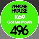 K69 - Got Me Movin Original Mix