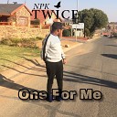 NPK Twice feat Sjava - One for Me