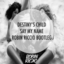 Destiny s Child - Say My Name Robin Riccio Bootleg