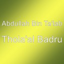 Abdullah Bin Ta lab - Thola al Badru