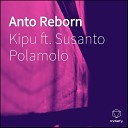Kipu feat Susanto Polamolo - Anto Reborn