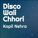 Kapil Nehra - Disco Wali Chhori