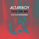 Altarboy feat Silvergreenbee - You On Me