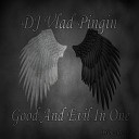 DJ Vlad Pingin - Good Evil In One Original Mix