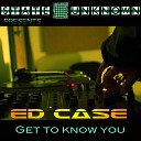 Ed Case - Get To Know You Original Mix