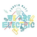 Funkin Matt - We Are Electric Radio Edit