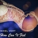 Mikel Vert - How Can It Feel Original Mix