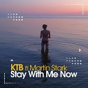 KTB feat Martin Stark - Stay With Me Now Club Mix