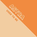 Astra - Used to Be