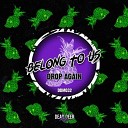 Belong To Us - Drop Again Original Mix