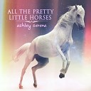 Ashley Serena - All the Pretty Little Horses