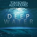 Tom Boxer Alex Holmes - Deep water Original Mix