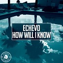 Echevo - How Will I Know Original Mix