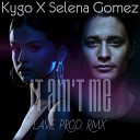 Kygo x Selena Gomez - IT AIN T ME Lave Prod RMX