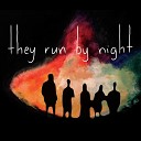 They Run by Night - No One Has to Know