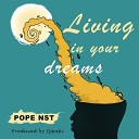 Pope Nst - Living in Your Dreams