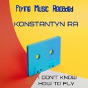 Konstantyn Ra - I Don t Know How To Fly Original Mix