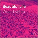 WealthyMan - Beautiful Life