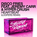 Disco Fries ft Jeremy Carr amp Hyper Crush - Heartbeat Loopers Remix