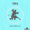 Topa - Here With You Original Mix