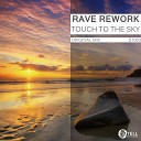 Rave Rework - Touch To The Sky Original Mix