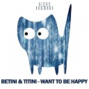 Betini Titini - Want to Be Happy Original Mix