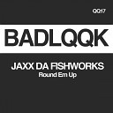 Jaxx Da FISHworks - Round Em Up Original Mix