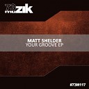 Matt Shelder - Your Groove Original Mix