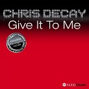 Chris Decay - Give It To Me Radio Edit