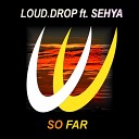 Loud Drop feat Sehya - So Far Original Mix