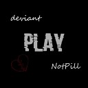 deviant feat NotPill - Play
