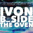 iVON B SIDE THE OVEN - So Tired of All These Lies