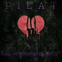 PILAT - Как мне забыть тебя