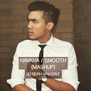 Joseph Vincent - Havana Smooth Mashup