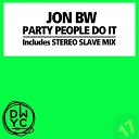 Jon BW - Party People Do It Stereo Slave Mix