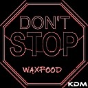 Waxfood - Don t Stop Original Mix