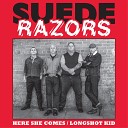 Suede Razors - Here She Comes