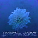 Alan de Laniere Kate Kondji - U Never Know Original Mix