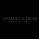 Analogue Dear - Stories We Tell Ourselves