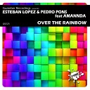 Esteban Lopez Pedro Pons feat Amannda - Over The Rainbow Original Mix