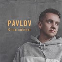 PAVLOV - Встань поближе