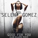 Selena Gomez - Good For You Club Killers Remix