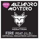 Alejandro Montero feat J L D - Fire Oficial Megatron Anthem Club Mix