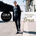 Jan Vehar - Too Good to Be True