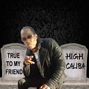 High Caliba - True to My Friend