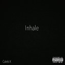 Caleb X - Inhale