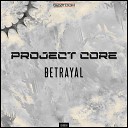 Project Core - Betrayal Original Mix